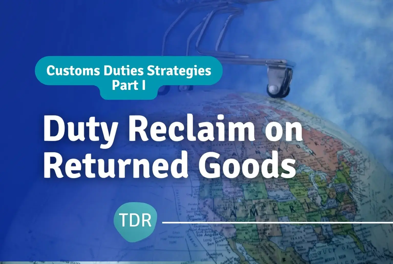 Customs Duties Strategies: Part 1 - Duty Reclaim on Returned Goods