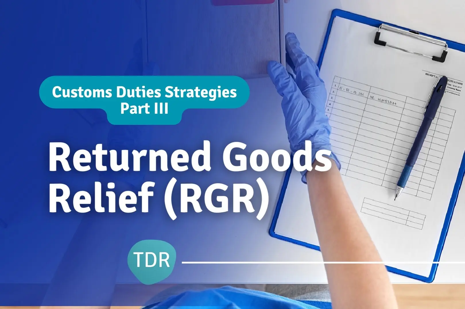 Customs Duties Strategies Part 3 - Returned Goods Relief (RGR)